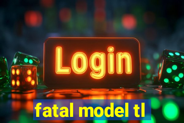 fatal model tl